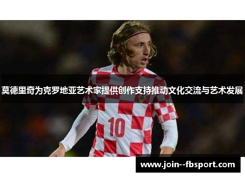 莫德里奇为克罗地亚艺术家提供创作支持推动文化交流与艺术发展