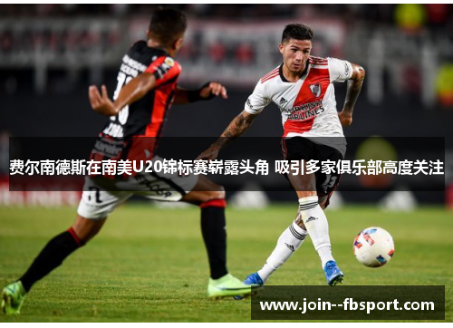 费尔南德斯在南美U20锦标赛崭露头角 吸引多家俱乐部高度关注