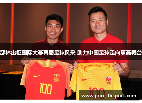 郜林出征国际大赛再展足球风采 助力中国足球走向更高舞台 郜林出征国际大赛再展足球风采 助力中国足球走向更高舞台