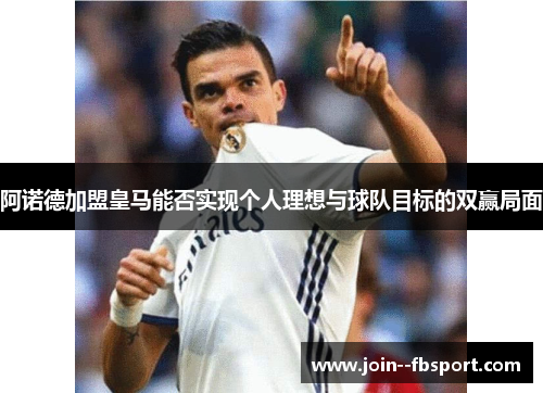阿诺德加盟皇马能否实现个人理想与球队目标的双赢局面 阿诺德加盟皇马能否实现个人理想与球队目标的双赢局面
